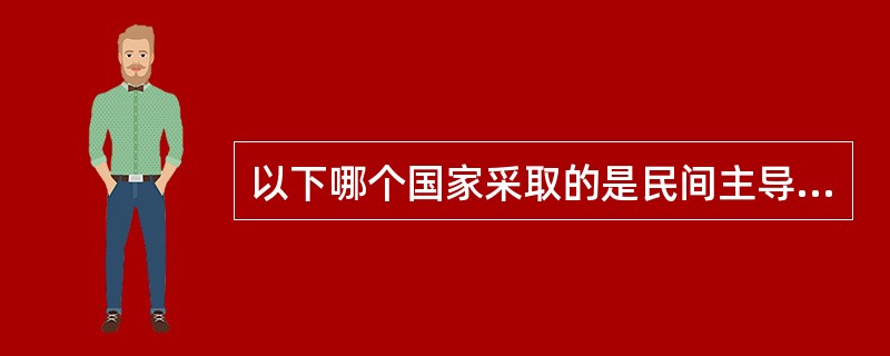 以下哪个国家采取的是民间主导型产业规制（）。