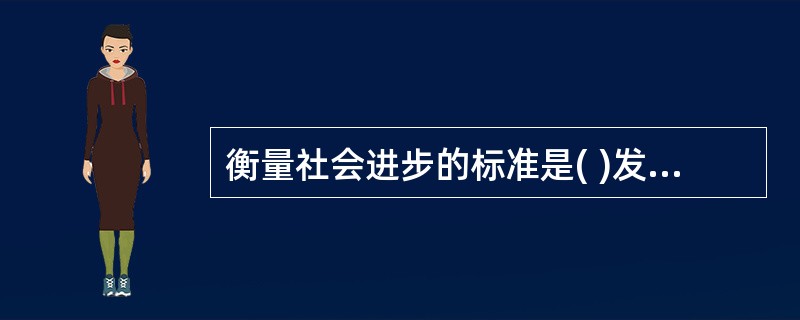 衡量社会进步的标准是( )发展水平。