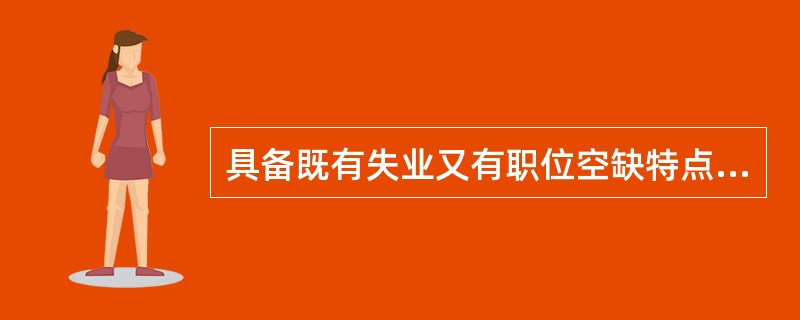 具备既有失业又有职位空缺特点的失业是（）。