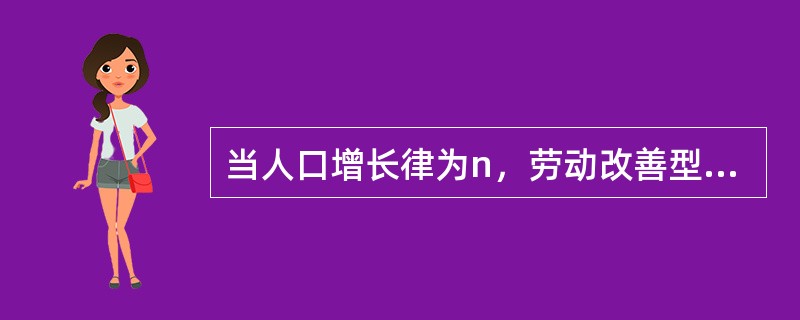 当人口增长律为n，劳动改善型技术进步的速率为g时，黄金律稳定状态有（）。