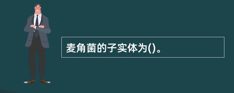 麦角菌的子实体为()。