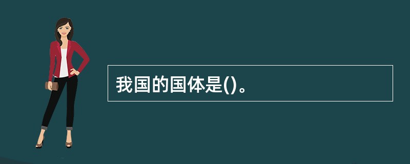 我国的国体是()。