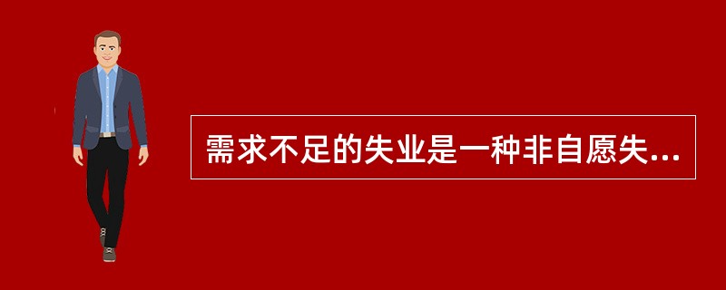 需求不足的失业是一种非自愿失业。