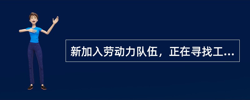 新加入劳动力队伍，正在寻找工作而造成的失业属于结构性失业。