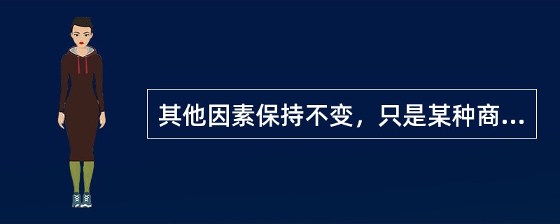 其他因素保持不变，只是某种商品的价格下降，将产生什么样的结果（）