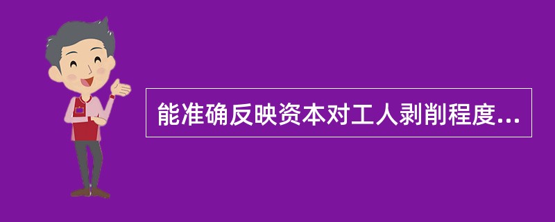 能准确反映资本对工人剥削程度的经济范畴是（）