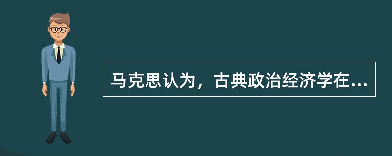 马克思认为，古典政治经济学在英国开始于（）。