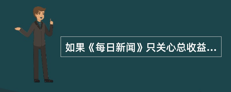 如果《每日新闻》只关心总收益最大化，它应该把报纸的价格从1美元提高到1．5美元吗