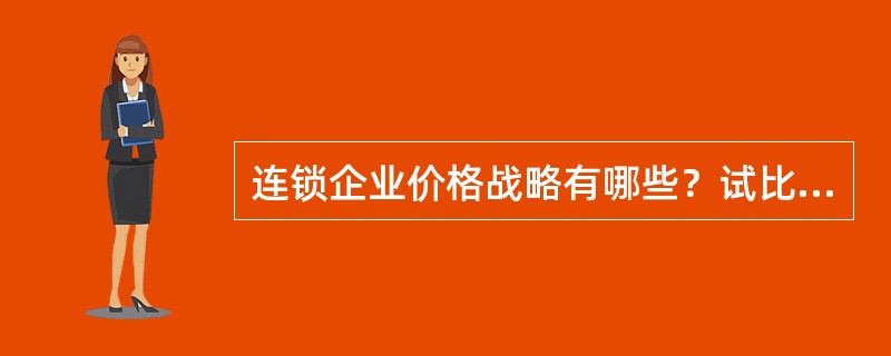 连锁企业价格战略有哪些？试比较连锁企业两种价格政策的特点。