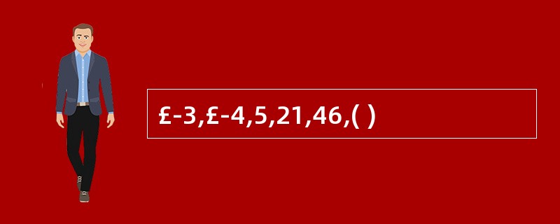 £­3,£­4,5,21,46,( )