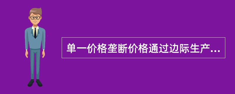 单一价格垄断价格通过边际生产收益等于边际成本的产量来最大化利润