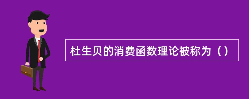 杜生贝的消费函数理论被称为（）