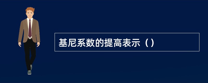 基尼系数的提高表示（）