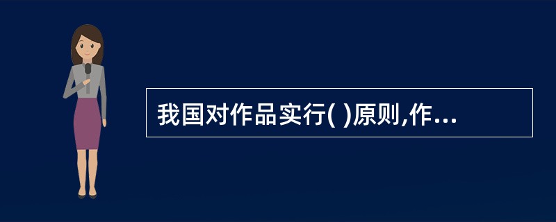 我国对作品实行( )原则,作者在作品完成时即取得著作权,受法律保护。