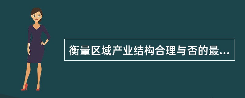 衡量区域产业结构合理与否的最终标准是（）