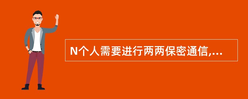 N个人需要进行两两保密通信,若采用对称加密技术,则需要______个密钥。