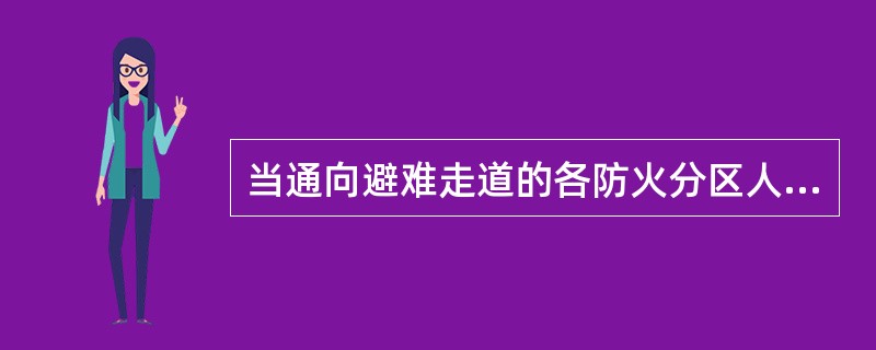 当通向避难走道的各防火分区人数不等时,避难走道的净宽度要求不得小于设计容纳人数最