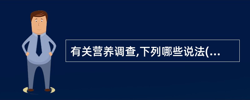 有关营养调查,下列哪些说法( )是不正确的。