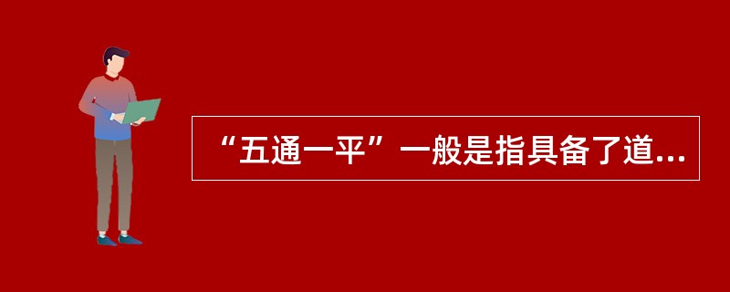 “五通一平”一般是指具备了道路、给水、燃气、热力、供电等基础设施或条件以及场地平