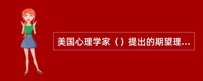 美国心理学家（）提出的期望理论认为人的积极性是否能够得到充分发挥，取决于工作目标