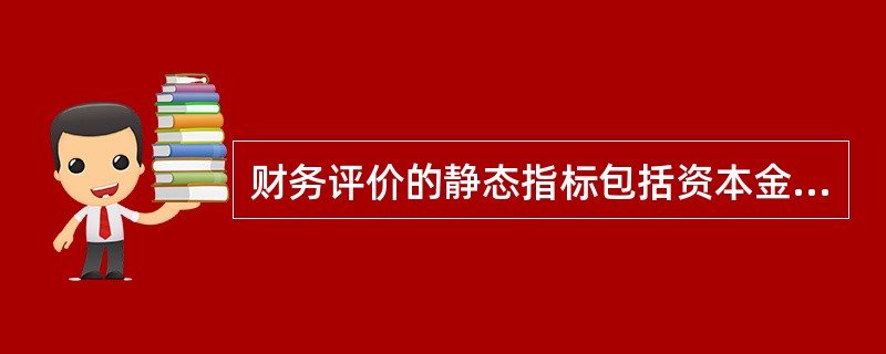 财务评价的静态指标包括资本金净利润率、静态的投资回收期和（）。