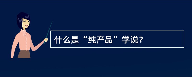 什么是“纯产品”学说？