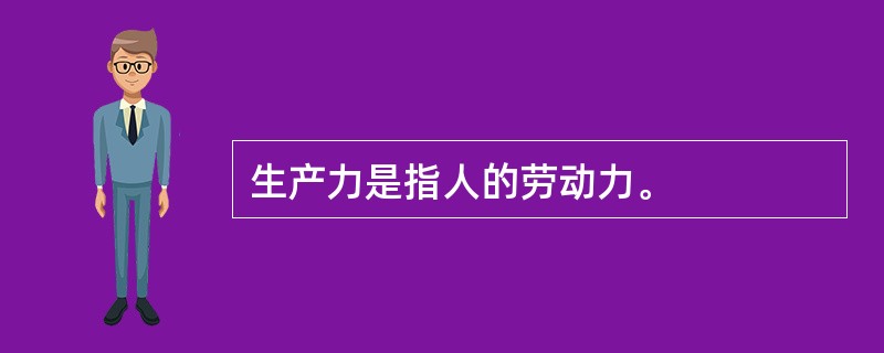 生产力是指人的劳动力。