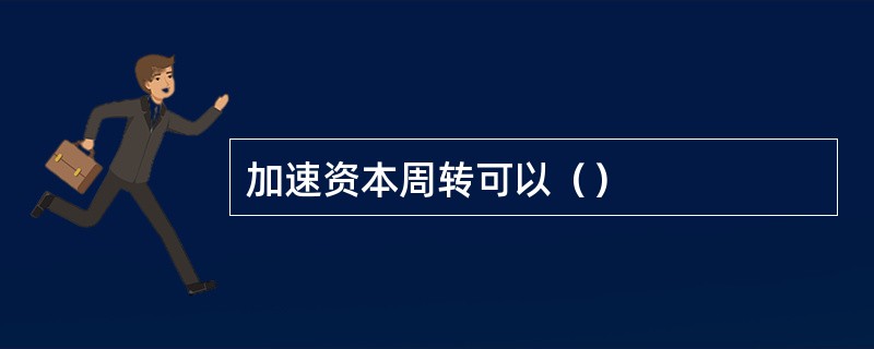 加速资本周转可以（）