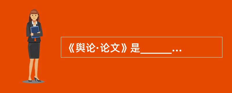 《舆论·论文》是_________的著名艺术批评理论著作。 ( )