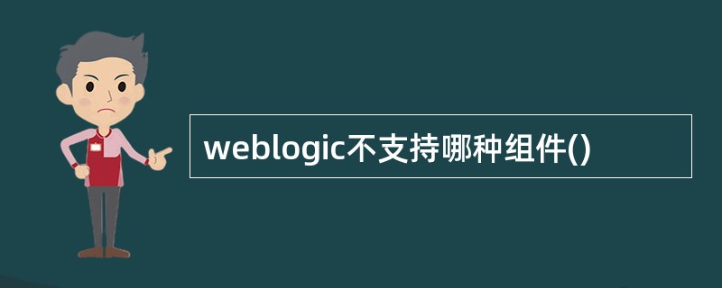 weblogic不支持哪种组件()
