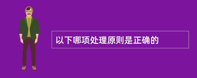 以下哪项处理原则是正确的