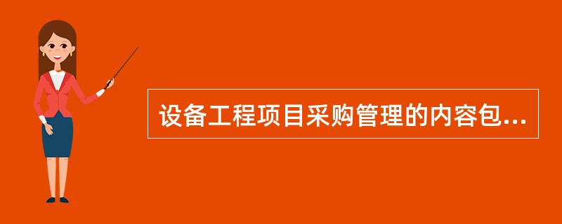 设备工程项目采购管理的内容包括()。