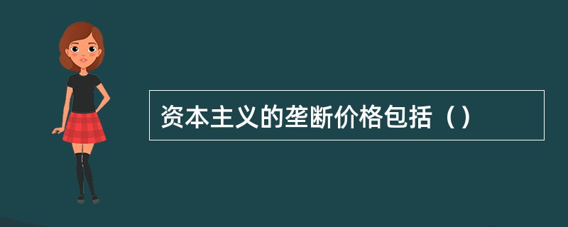 资本主义的垄断价格包括（）