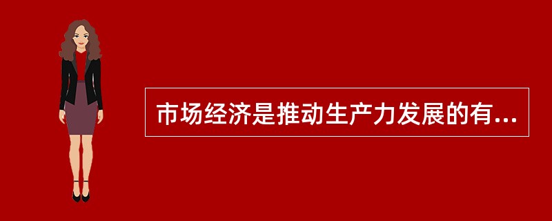 市场经济是推动生产力发展的有效方法，但市场经济本身也存在着固有的缺陷。