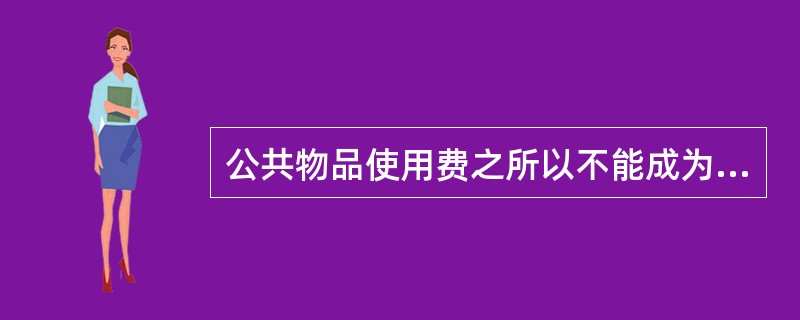 公共物品使用费之所以不能成为公共收入的主要形式，主要是因为它（）