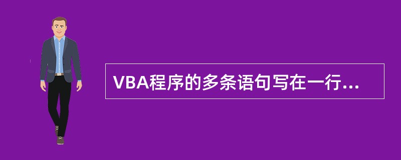 VBA程序的多条语句写在一行中时其分隔符必须使用符号( )。 A)冒号(:)B)