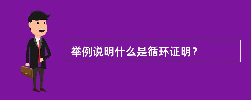 举例说明什么是循环证明？