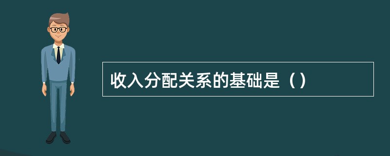 收入分配关系的基础是（）