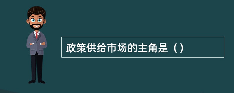 政策供给市场的主角是（）