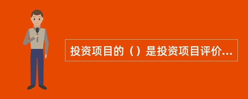 投资项目的（）是投资项目评价的核心内容。