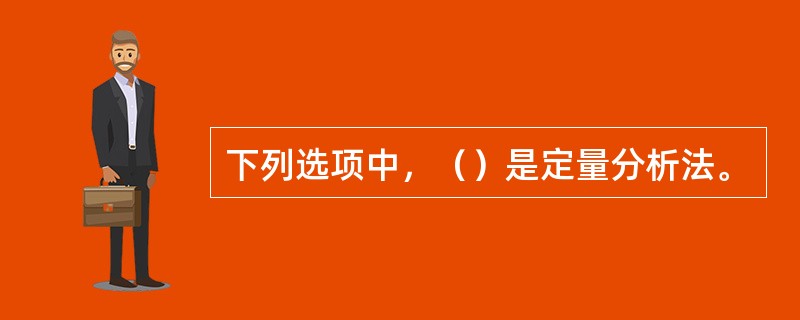 下列选项中，（）是定量分析法。