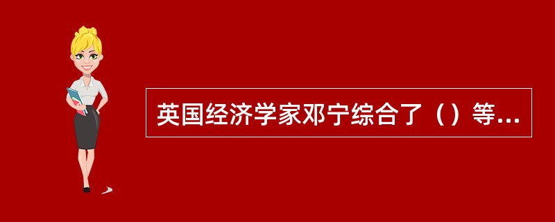 英国经济学家邓宁综合了（）等理论，提出了国际生产折中理论。