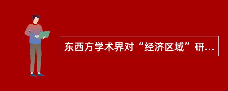 东西方学术界对“经济区域”研究的内容有哪些区别？