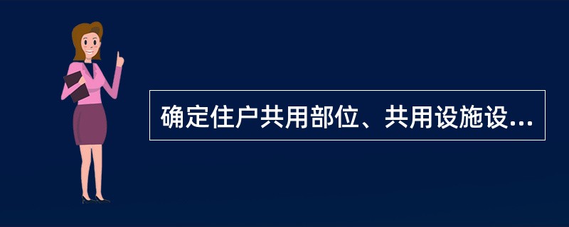 确定住户共用部位、共用设施设备具体范围的主要依据是()。