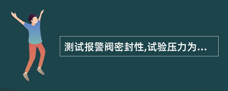 测试报警阀密封性,试验压力为额定工作压力2倍的静水压力.保压时问不小于( )mi