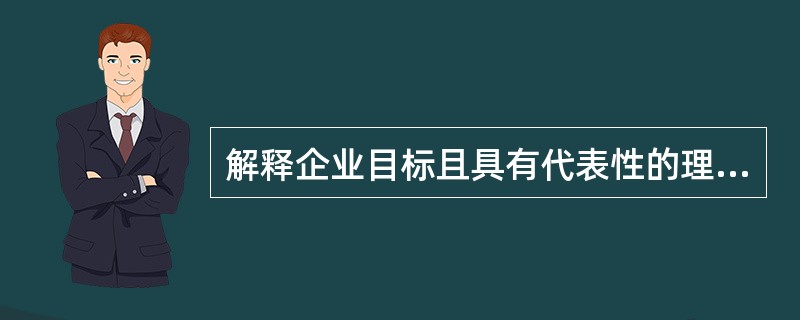 解释企业目标且具有代表性的理论有（）
