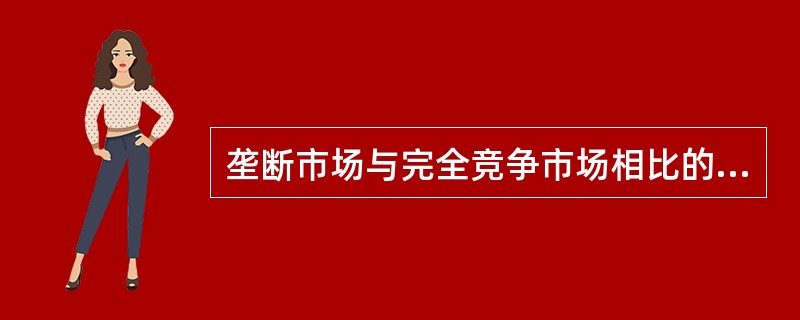 垄断市场与完全竞争市场相比的缺点？