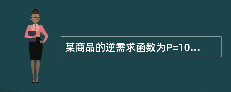 某商品的逆需求函数为P=10－3Q，则P=1时的需求弹性为1£¯9。