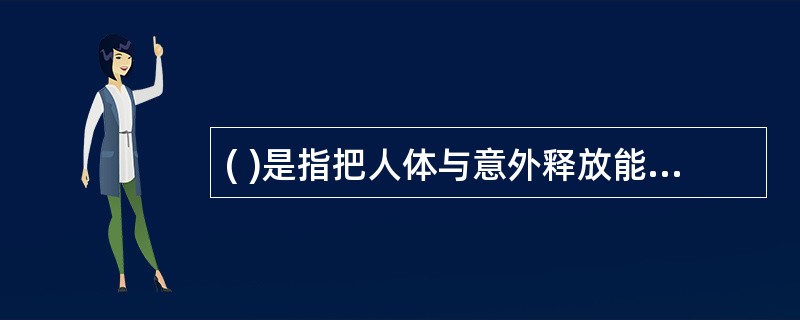 ( )是指把人体与意外释放能量或危险物质隔离开,是一种不得已的隔离措施,是保护人