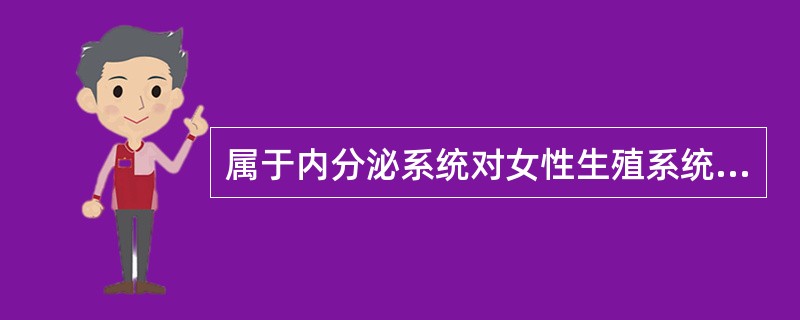 属于内分泌系统对女性生殖系统影响的项目,错误的是A、少量雄激素是女性阴毛、腋毛发